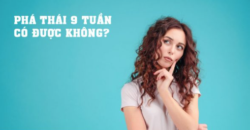Phá thai 9 tuần: Phương pháp, quy trình, chi phí, địa chỉ thực hiện